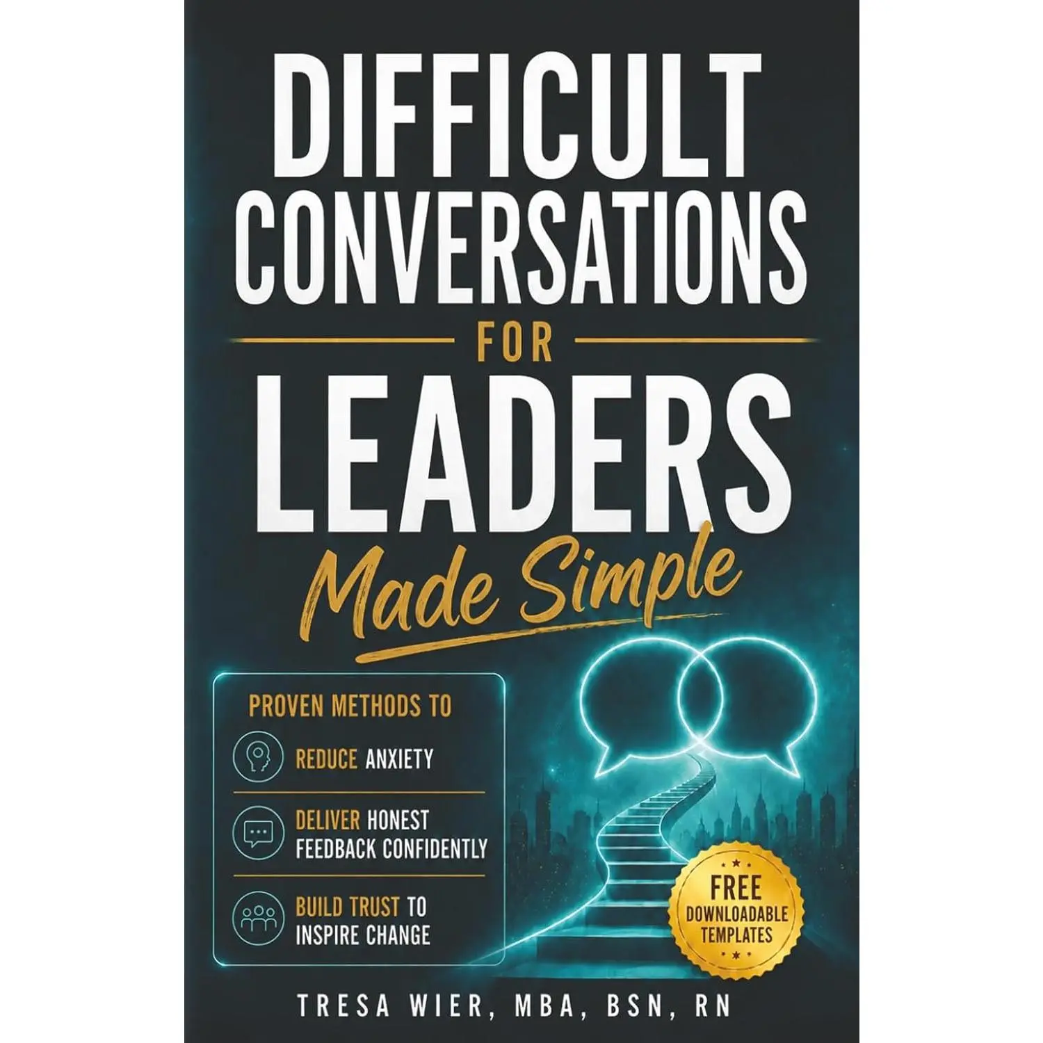 Difficult Conversations for Leaders Made Simple: Proven Methods to Reduce Anxiety, Deliver Honest Feedback Confidently and Build Trust to Inspire Change