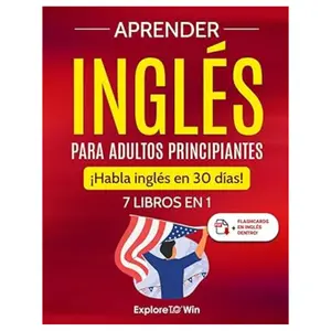 Aprender inglés para adultos principiantes: 7 libros en 1: ¡Habla inglés en 30 días! (Spanish Edition)