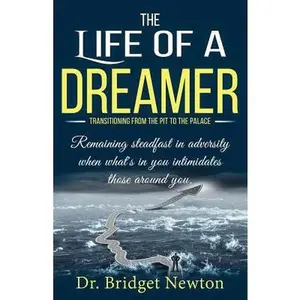 USED-The Life of a Dreamer: Transitioning from the Pit to the Palace. Remaining steadfast in adversity when what's in you intimidates those around you by Newton, Bridget (Paperback)