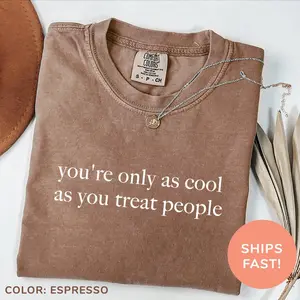 Comfort Colors You're Only As Cool As You Treat People T-shirt, Girl Power Sweatshirt, Political Protest Tee, Liberal Feminist Top, Progressive Gift