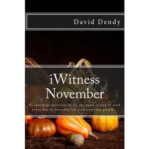 USED-iWitness November: To challenge ourselves to see the hand of God at work every day in everyday life with everyday people... by Dendy, David (Paperback)