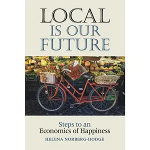 USED Book - Local Is Our Future: Steps to an Economics of Happiness by Norberg-Hodge, Helena (Paperback) - english