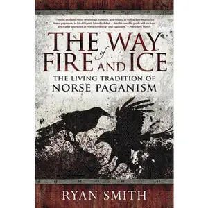 The Way of Fire and Ice: The Living Tradition of Norse Paganism -- Ryan Smith - Paperback