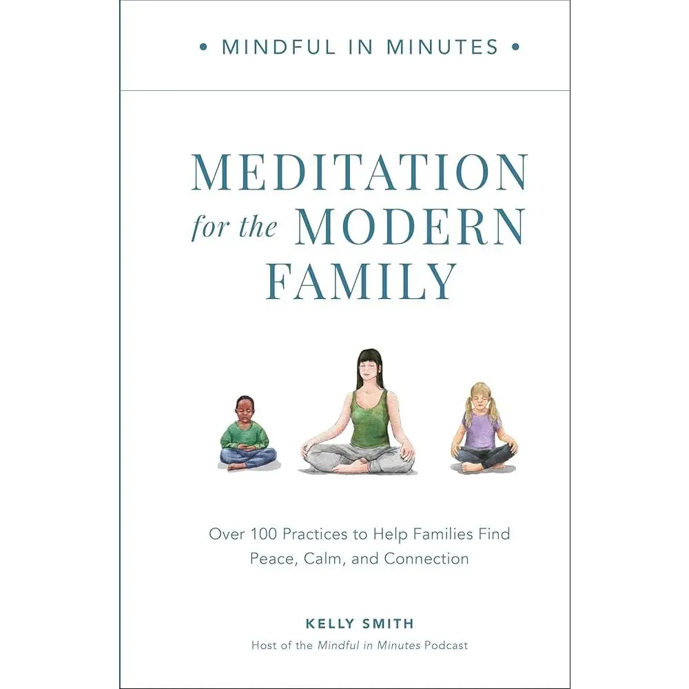 Mindful in Minutes: Stress & Mood Literature Meditation Book for Modern Families - 100+ Practices to Find Peace, Calm, Connection