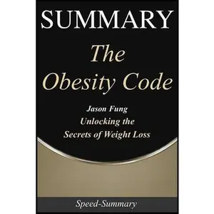 USED-Summary: 'The Obesity Code' - Unlocking the Secrets to Weight Loss - A Comprehensive Summary by Speed-Summary