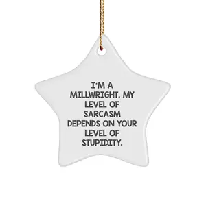 Funny Millwright Gifts, 'I'm A Millwright. My Level Of Sarcasm Depends On Your Level Of Stupidity.' Star Ornament, Perfect for Christmas