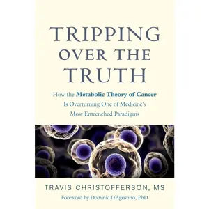 USED-Tripping Over the Truth: How the Metabolic Theory of Cancer Is Overturning One of Medicine's Most Entrenched Paradigms by Christofferson, Travis (Paperback)