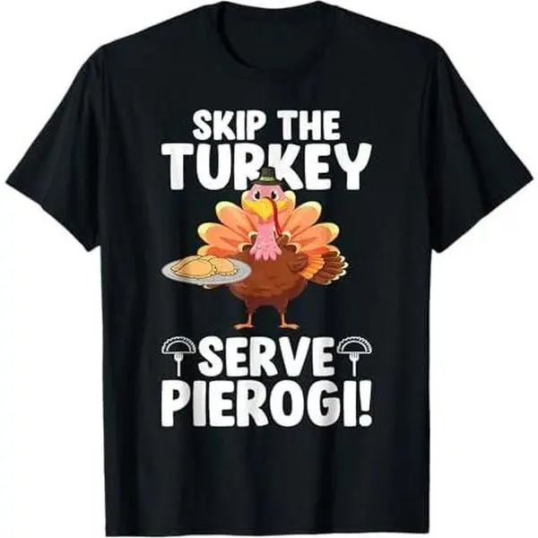 Skip the Turkey Serve Pierogi - Thanksgiving Turkey Pierogis T-Shirt
