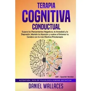 USED-Terapia Cognitiva Conductual: Supera los Pensamientos Negativos, la Ansiedad y la Depresión. Mantén la Atención y vuelve a Entrenar tu Cerebro con l by Wallaces, Daniel (Paperback)