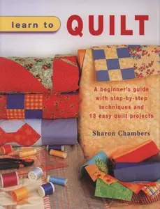 USED-Learn to Quilt: A Beginner's Guide with Step-By-Step Techniques and 13 Easy Quilt Projects by Chambers, Sharon (Paperback)