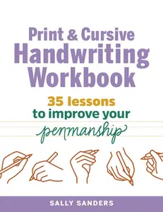 Print and Cursive Handwriting Workbook: 35 Lessons to Improve Your Penmanship -- Sally Sanders - Paperback