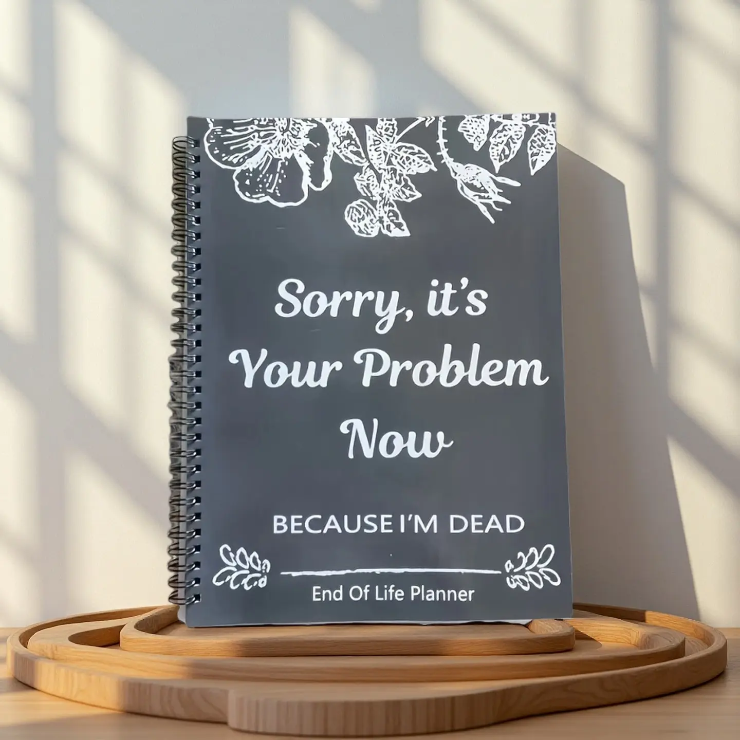 End of Life Planner: Sorry, It’s Your Problem Now, Because I'm Dead, Funny Notebook Book Notepad, Simple Business Office Book, Final Wishes and End-of-life Arrangements Emergency Binder