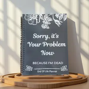End of Life Planner: Sorry, It’s Your Problem Now, Because I'm Dead, Funny Notebook Book Notepad, Simple Business Office Book, Final Wishes and End-of-life Arrangements Emergency Binder