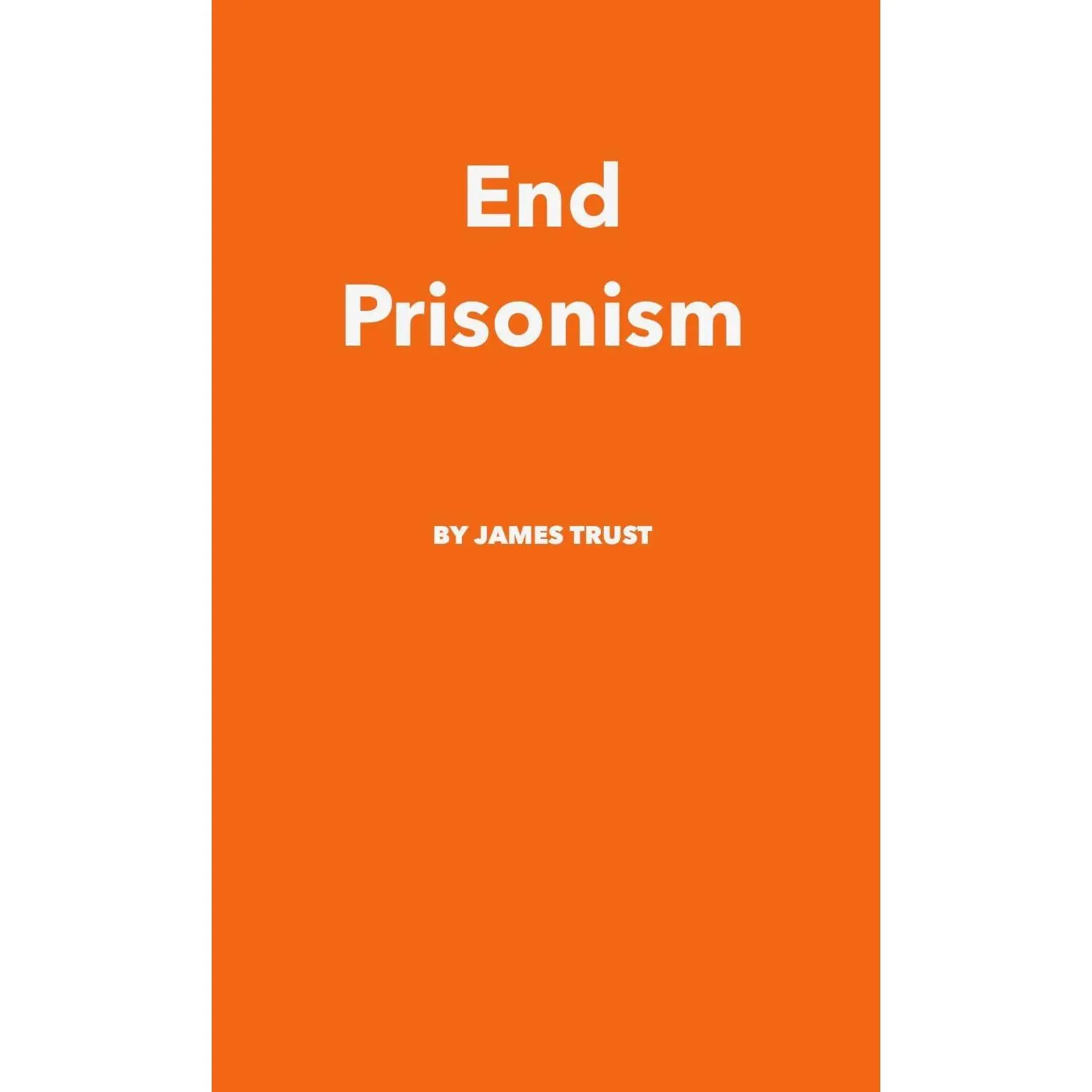 End Prisonism by James Trust