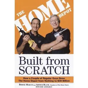 Built from Scratch: How a Couple of Regular Guys Grew the Home Depot from Nothing to $30 Billion -- Bernie Marcus, Paperback