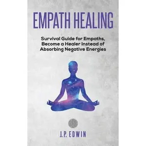 USED-Empath healing: Survival Guide for Empaths, Become a Healer Instead of Absorbing Negative Energies by Edwin, J. P. (Paperback)