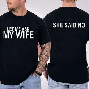 Let Me Ask My Wife She Said No T-Shirt Graphic Tee Pure Cotton Casual Streetstyle Menswear Trendy Tops for Women for Men Perfect Gift