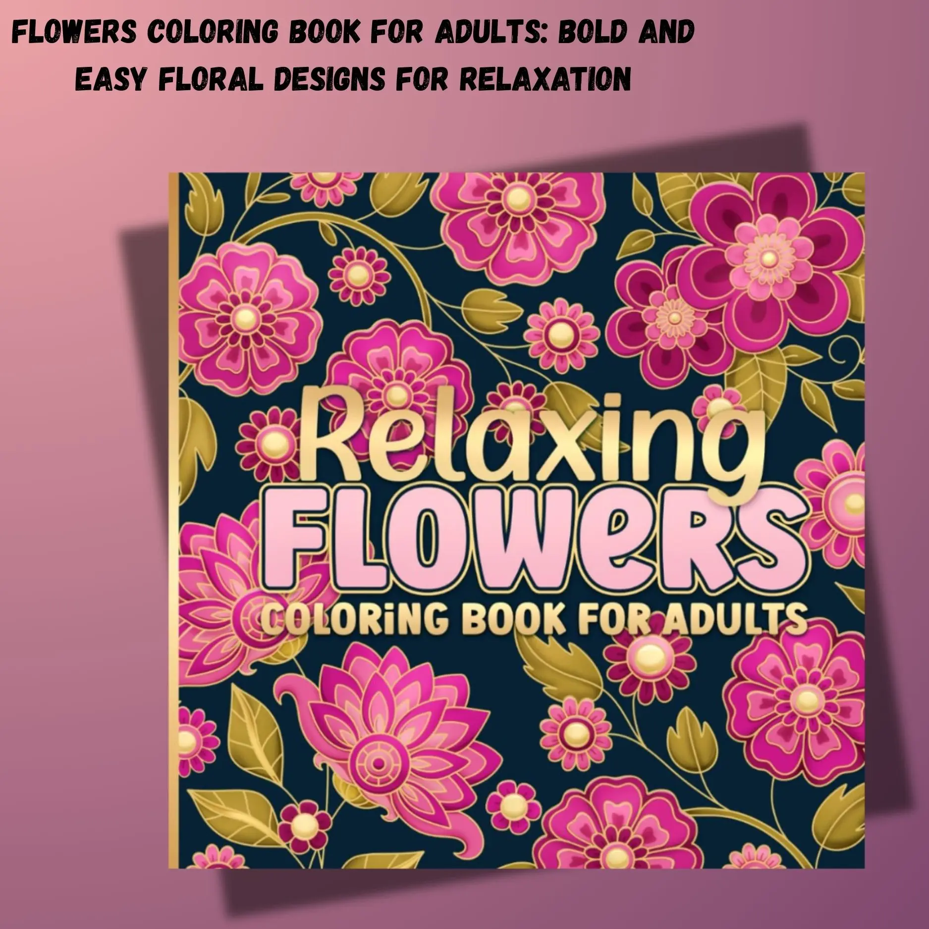Flowers Coloring Book for Adults: Bold and Easy Floral Designs for Relaxation
