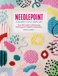 Needlepoint: A Modern Stitch Directory: Over 100 Creative Stitches and Techniques for Tapestry Embroidery -- Emma Homent - Paperback