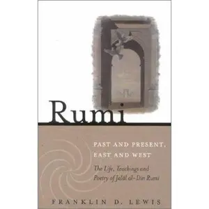USED-Rumi: Past and Present, East and West : The Life, Teaching and Poetry of Jalal Al-Din Rumi by Franklin D. Lewis (Paperback)