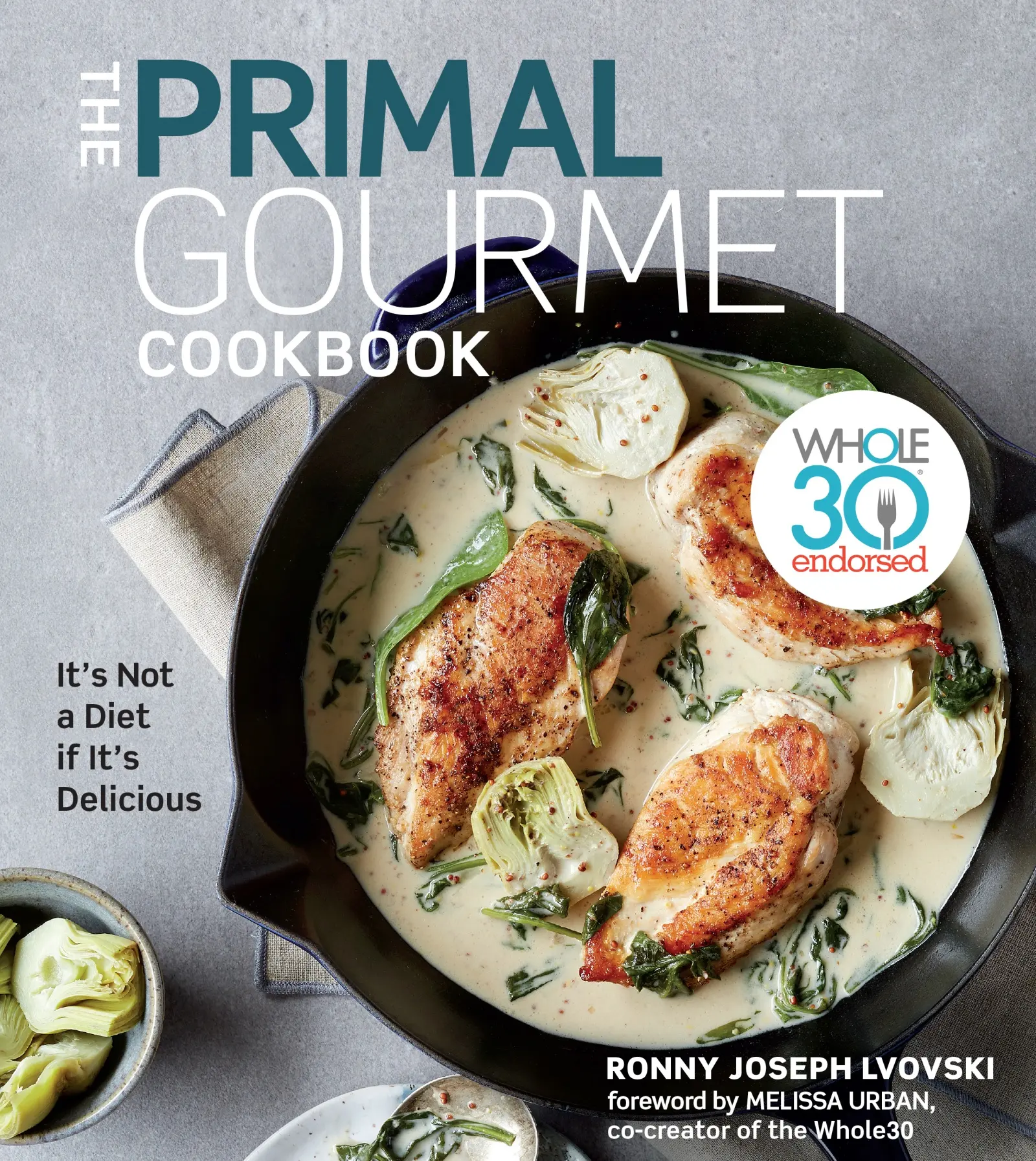 The Primal Gourmet Cookbook: Whole30 Endorsed: It's Not a Diet If It's Delicious by Ronny Joseph Lvovski [Hardback Book]