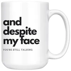 Despite My Face You're Still Talking 11oz/15oz Passive Aggressive Coffee Mug