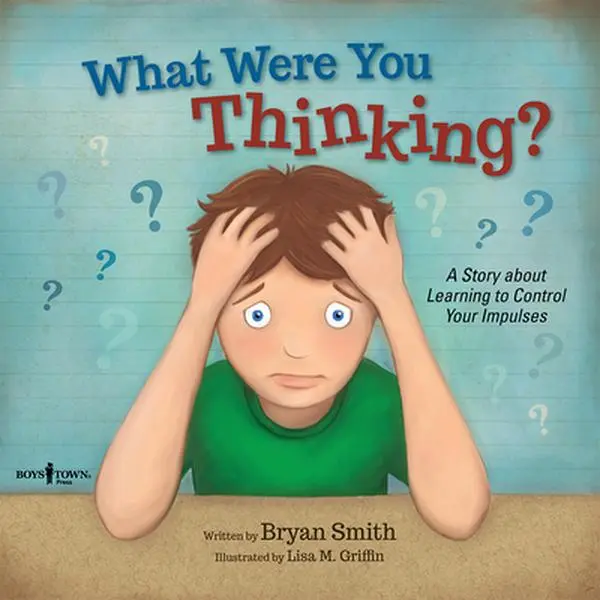What Were You Thinking?: A Story about Learning to Control Your Impulses -- Bryan Smith, Paperback