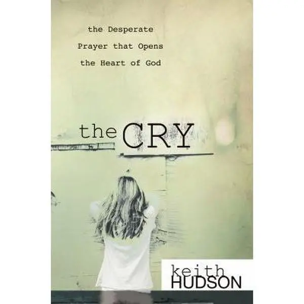 USED-The Cry: The Desperate Prayer That Opens the Heart of God by Hudson, Keith (Paperback)