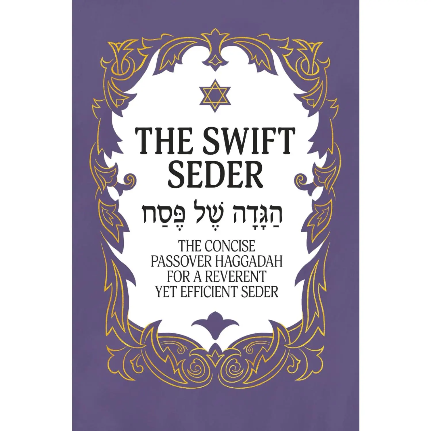 The Swift Seder: The Concise Passover Haggadah for a Reverent Yet Efficient Seder in Under 30 Minutes