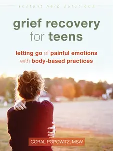 USED-Grief Recovery for Teens: Letting Go of Painful Emotions with Body-Based Practices by Popowitz, Coral (Paperback)
