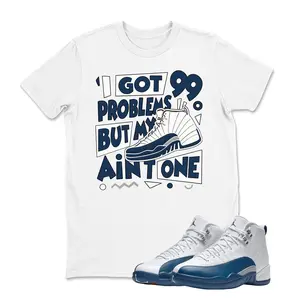 I Got 99 Problems Sneaker Shirt Blue to Match Jordan 12 French Blue, 12S T Shirt, Youth and Adult