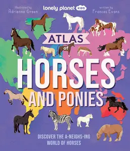 Lonely Planet Kids Atlas of Horses and Ponies: Discover the A-Neigh-Zing World of Horses -- Frances Evans - Hardcover