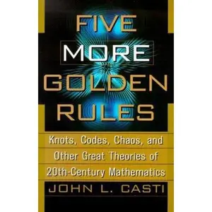 USED-Five More Golden Rules: Knots, Codes, Chaos, and Other Great Theories of 20th-Century Mathematics by John Casti (Hardcover)