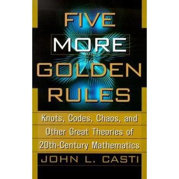 USED-Five More Golden Rules: Knots, Codes, Chaos, and Other Great Theories of 20th-Century Mathematics by John Casti (Hardcover)