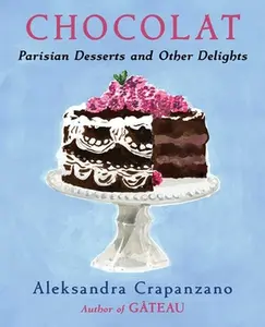Chocolat: Parisian Desserts and Other Delights -- Aleksandra Crapanzano, Hardcover