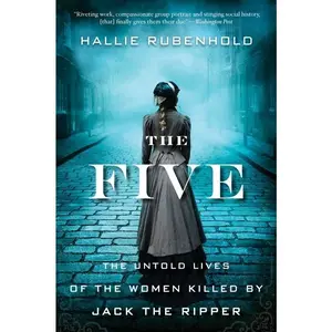 The Five: The Untold Lives of the Women Killed by Jack the Ripper by Hallie Rubenhold [Paperback Book]