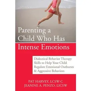 USED-Parenting a Child Who Has Intense Emotions: Dialectical Behavior Therapy Skills to Help Your Child Regulate Emotional Outbursts and Aggressive Behavio by Harvey, Pat (Paperback)