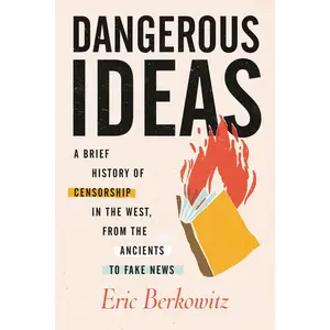 USED-Dangerous Ideas: A Brief History of Censorship in the West, from the Ancients to Fake News by Berkowitz, Eric (Hardcover)