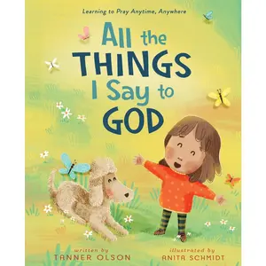 All The Things I Say to God: Learning to Pray Anytime, Anywhere