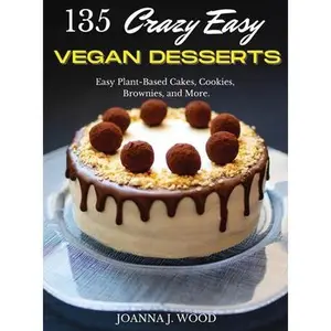 USED-135 Crazy Easy VEGAN DESSERTS: Easy Plant-Based Cakes, Cookies, Brownies, and More! by Wood, Joanna J. (Hardcover)