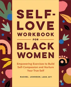 Self-Love Workbook for Black Women: Empowering Exercises to Build Self-Compassion and Nurture Your True Self -- Rachel Johnson - Paperback