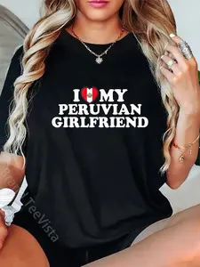 100% Cotton I Love My Peruvian Girlfriend T-Shirt