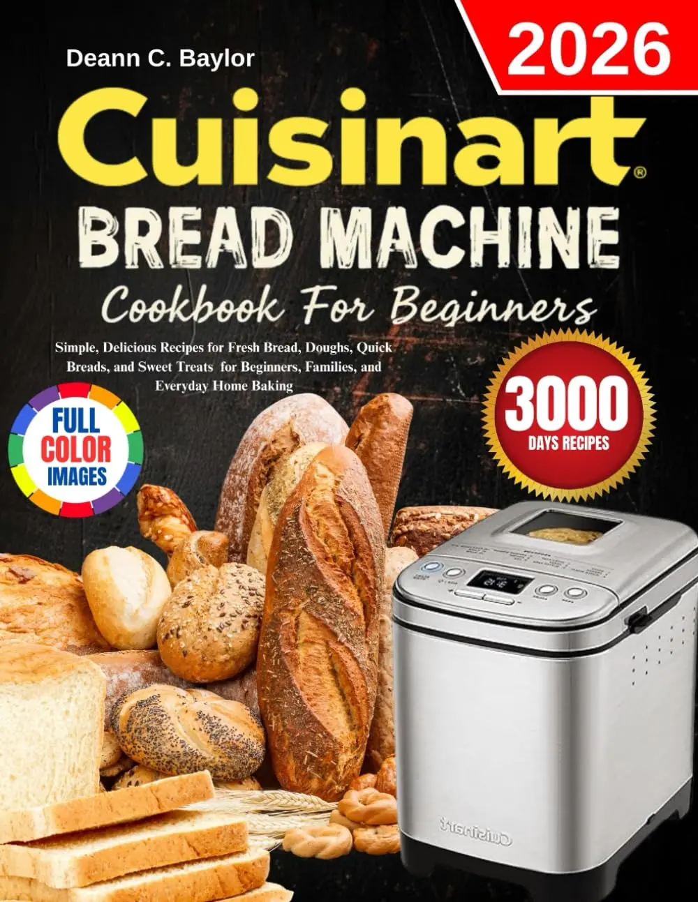 Bread Machine Cookbook For Beginners: Simple, Delicious Recipes for Fresh Bread, Doughs, Quick Breads, and Sweet Treats | Designed for Beginners, Families, and Everyday Home Baking