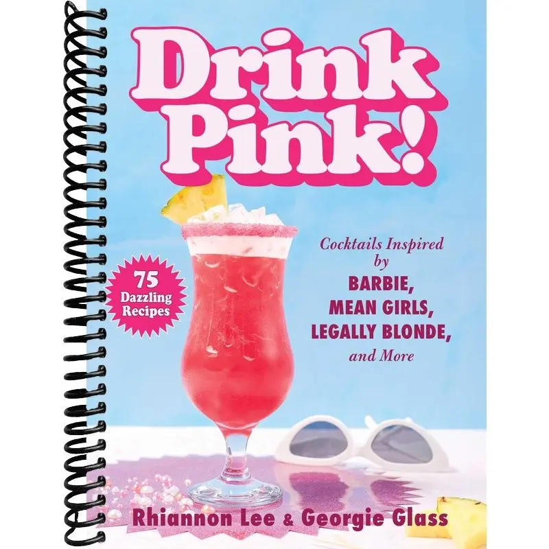 Drink Pink!: Cocktails Inspired by Barbie, Mean Girls, Legally Blonde, and More―75 Dazzling Recipes