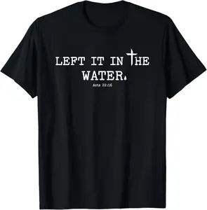 100% Cotton Christian Baptism LEFT IT IN THE WATER Bible Verse Acts22:16 T-Shirt11111