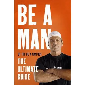 USED-Be a Man: The Ultimate Guide by The Be a. Man Guy (Hardcover)