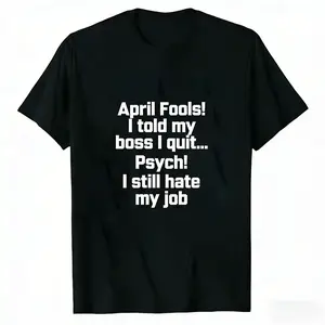 Unisex "April Fools! I Told My Boss I Quit... Psych! I Still Hate My Job" Funny Work Humor Graphic T-Shirt | Relatable Office Sarcasm & April Fools Day Tee, Casual Cotton Shirt for Employees, Coworkers & Work Humor Lovers