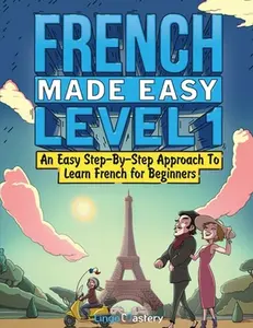 French Made Easy Level 1: An Easy Step-By-Step Approach To Learn French for Beginners (Textbook + Workbook Included) -- Lingo Mastery, Paperback