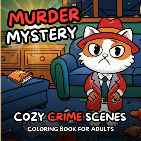 Cozy Crime Scenes: Murder Mystery. A Cute and Comfy Coloring Book That Tells A Story. 50 Hygge Vibes Images to Color