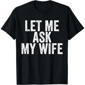 Tee [100% Cotton] Let Me Ask My Wife Funny Marriage T-Shirt For Couples.